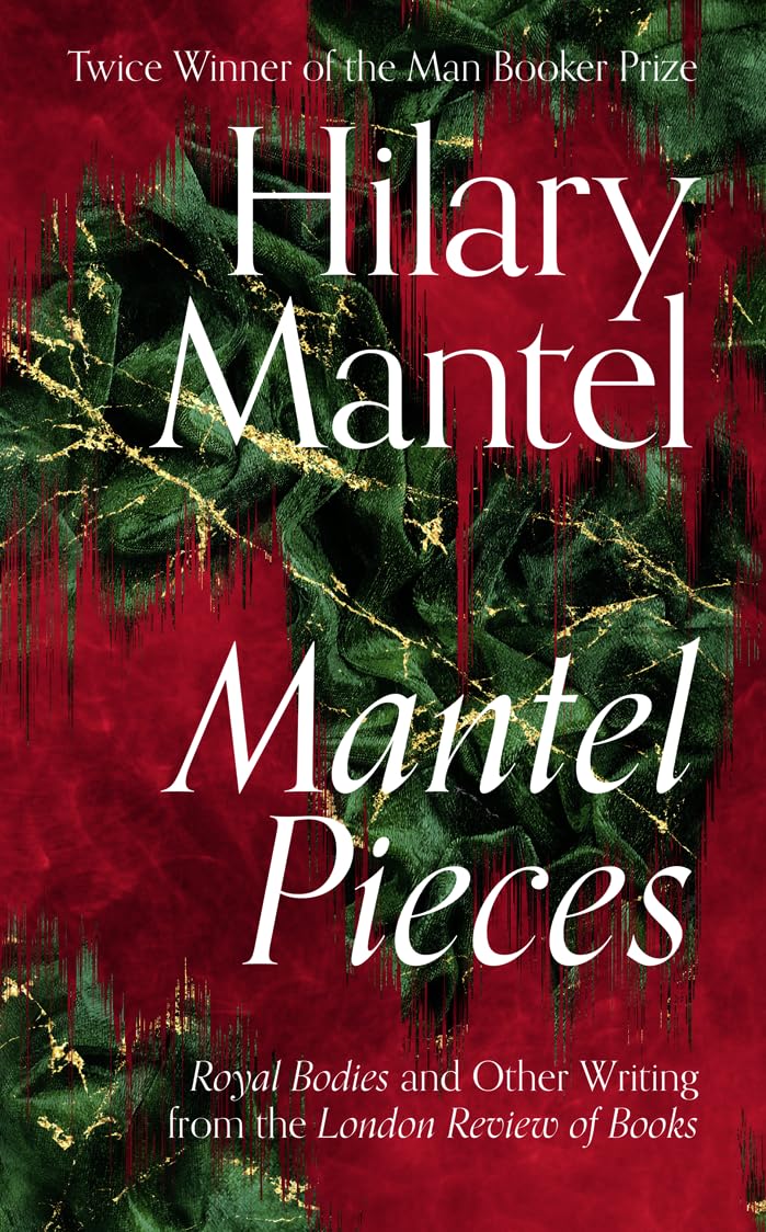 Mantel Pieces: The New Book from The Sunday Times Best Selling Author of the Wolf Hall Trilogy