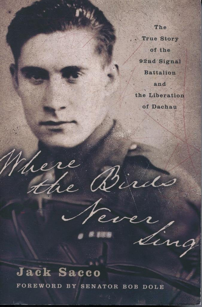 Where the Birds Never Sing: The True Story of the 92nd Signal Battalion and the Liberation of Dachau – A First-Hand Military Biography from Normandy to Dachau's Liberation