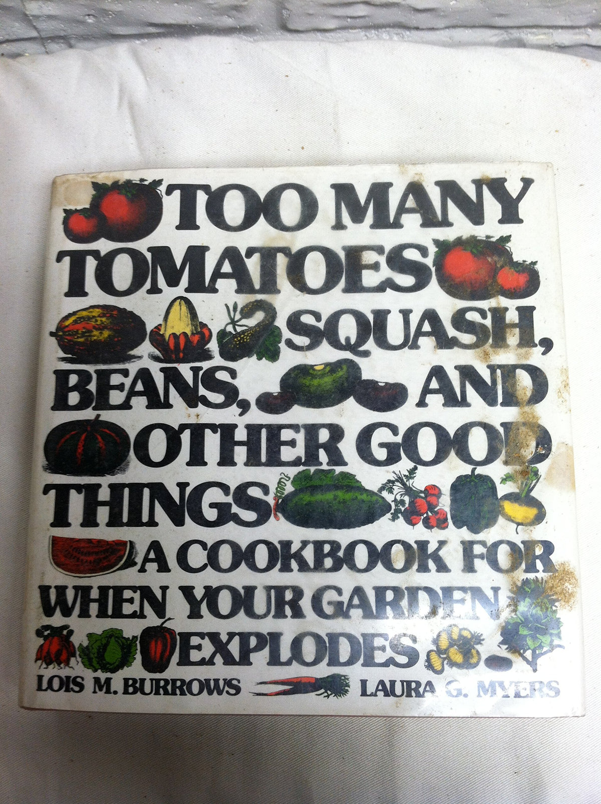 Too many tomatoes ... squash, beans, and other good things: A cookbook for when your garden explodes