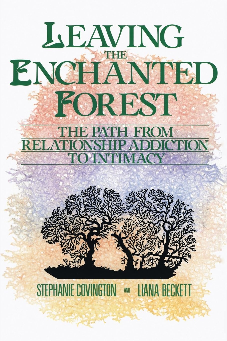 Leaving the Enchanted Forest: The Path from Relationship Addiction to Intimacy – A Step-by-Step Manual for Lasting Recovery