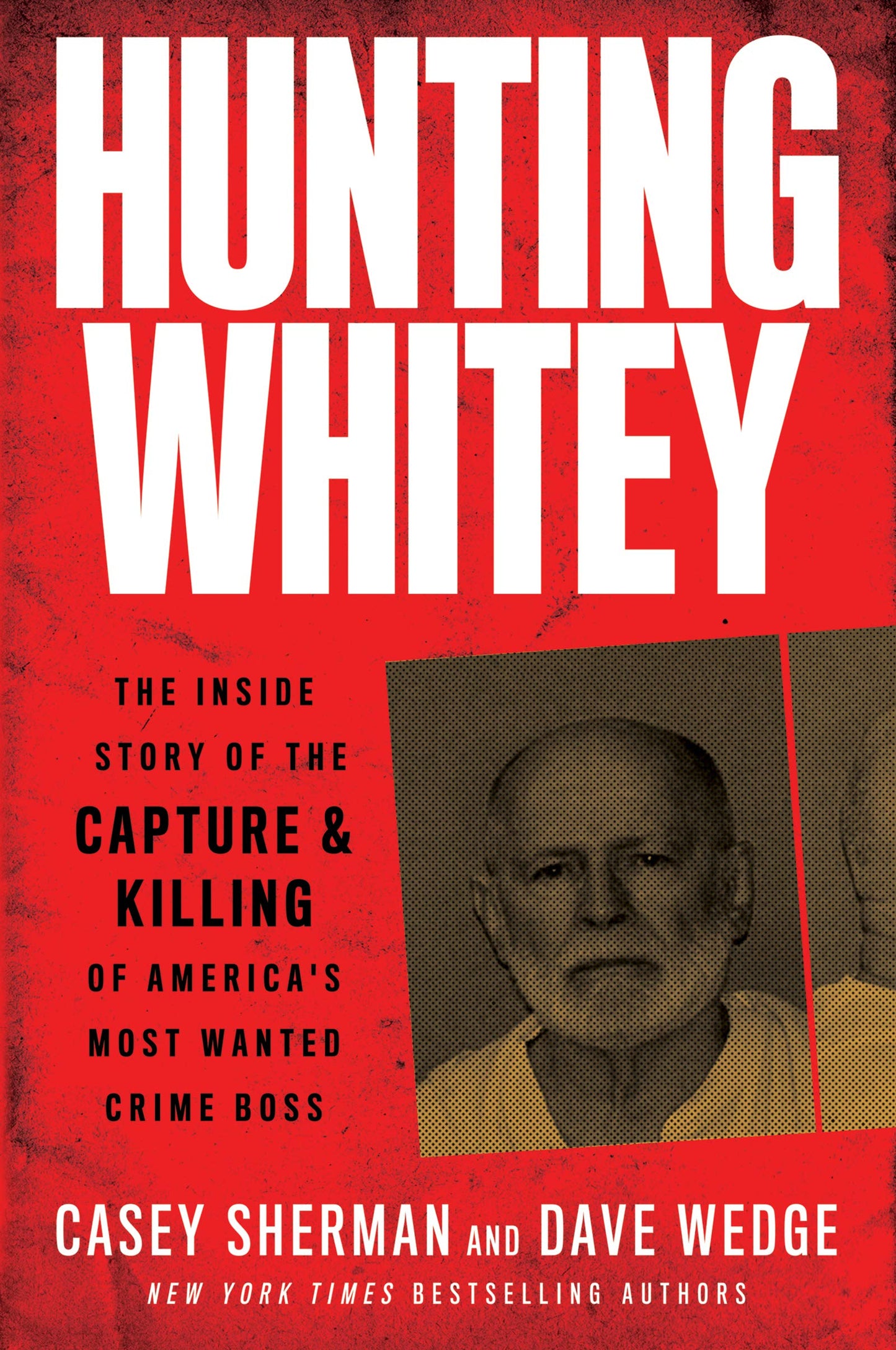 Hunting Whitey: The Inside Story of the Capture & Killing of America's Most Wanted Crime Boss – The Definitive True Crime Chronicle of FBI Corruption and Prison Murder