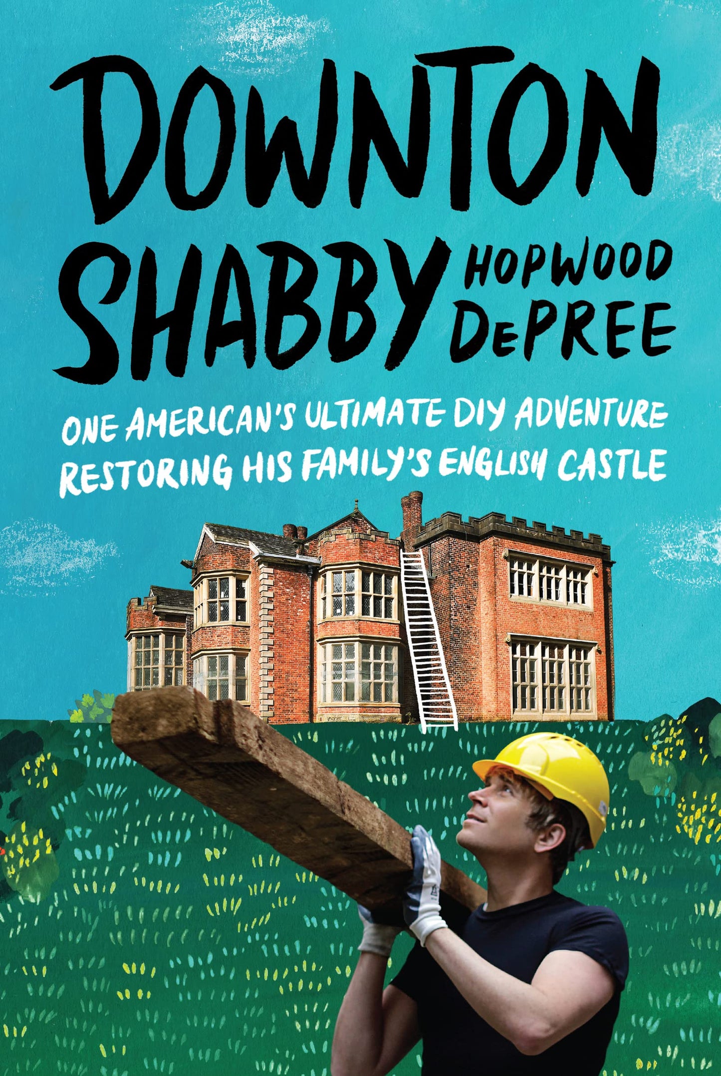 Downton Shabby: One American's Ultimate DIY Adventure Restoring His Family's English Castle – A Hollywood Producer's Memoir of Saving a British Manor