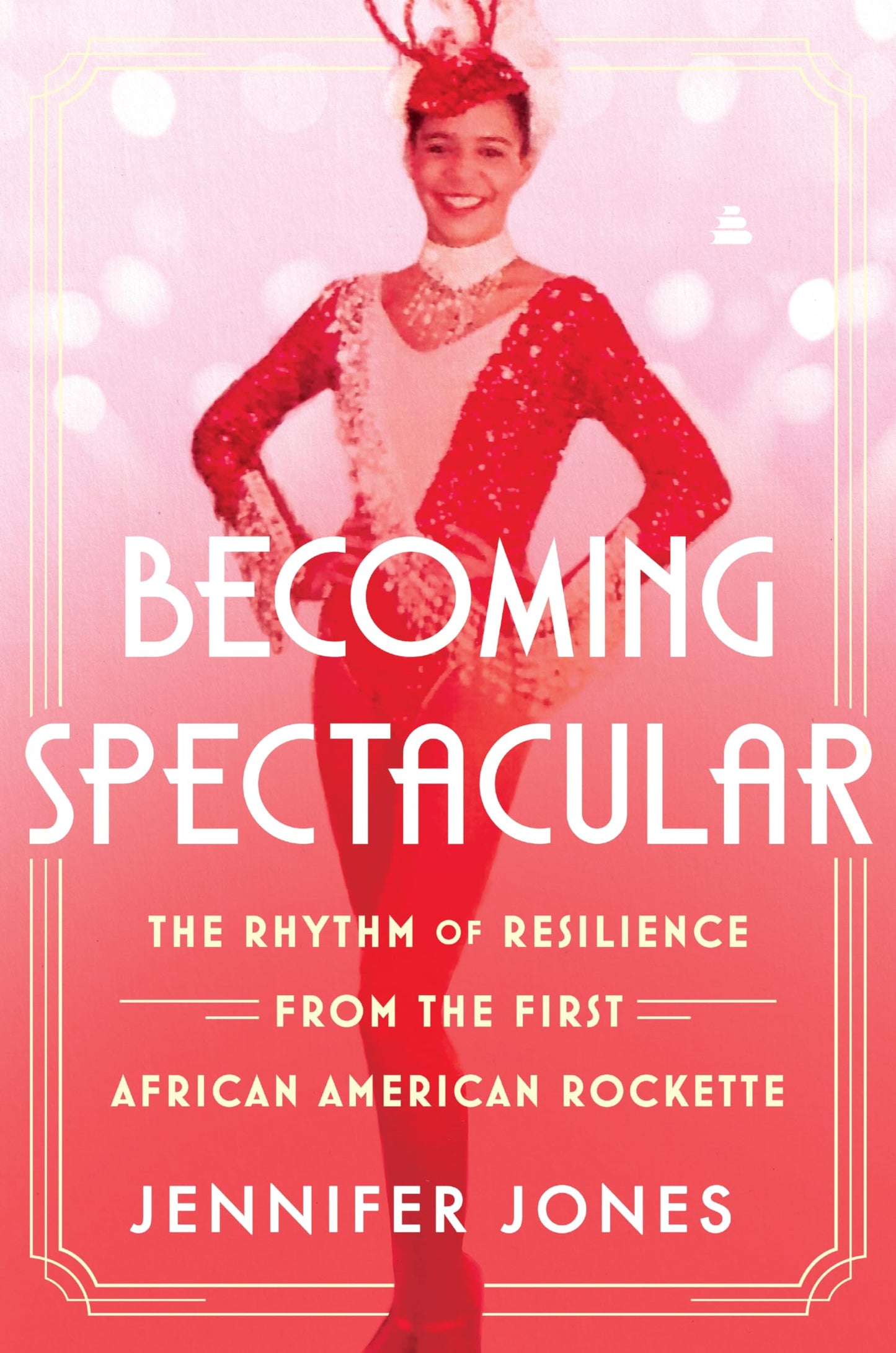 Becoming Spectacular: The Rhythm of Resilience from the First African American Rockette – A Candid Memoir of Breaking Barriers and Overcoming Racism in Dance