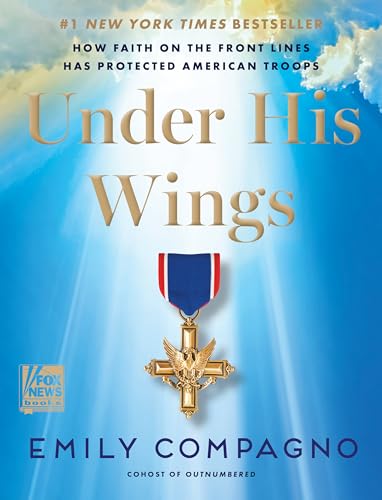 Under His Wings: A Tribute to the Courage and Faith of America's Military Heroes from a Fox News Co-Host