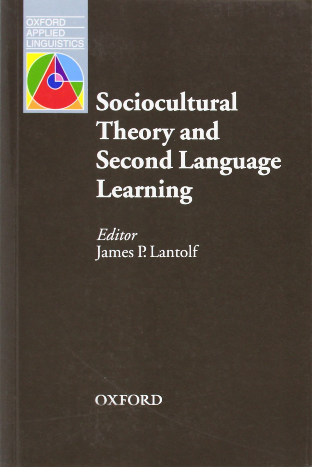 Sociocultural Theory and Second Language Learning (Oxford Applied Linguistics)