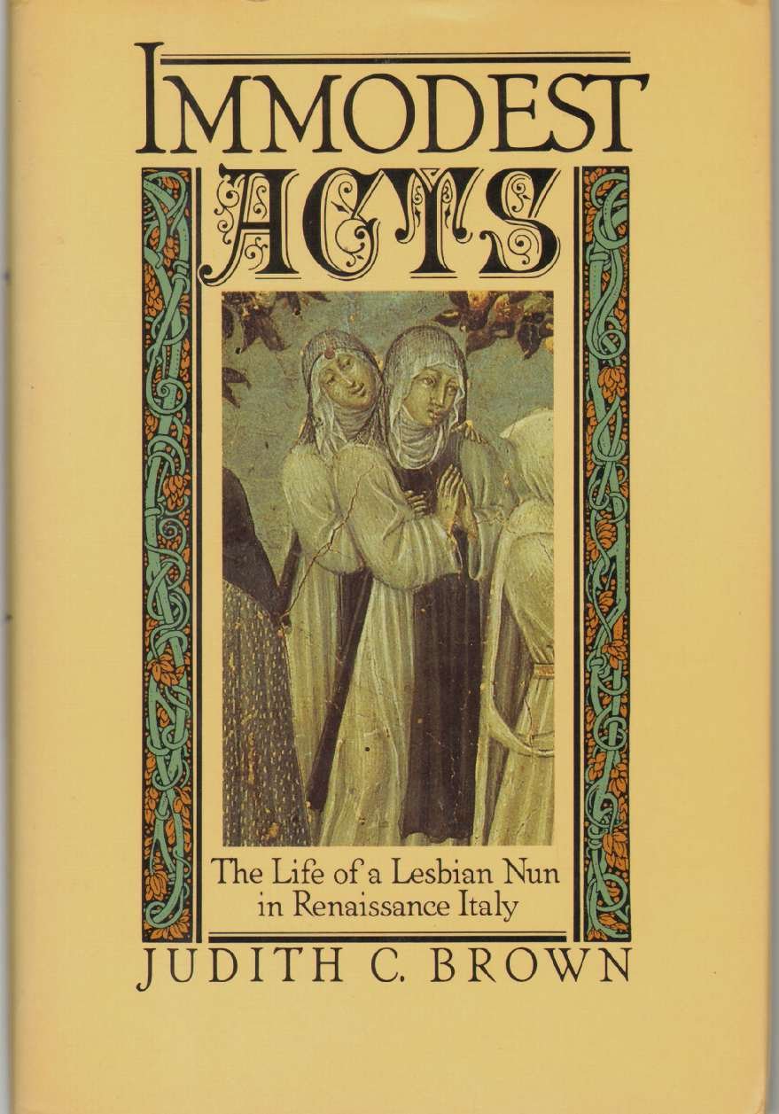 Immodest Acts: The Life of a Lesbian Nun in Renaissance Italy (Studies in the History of Sexuality)