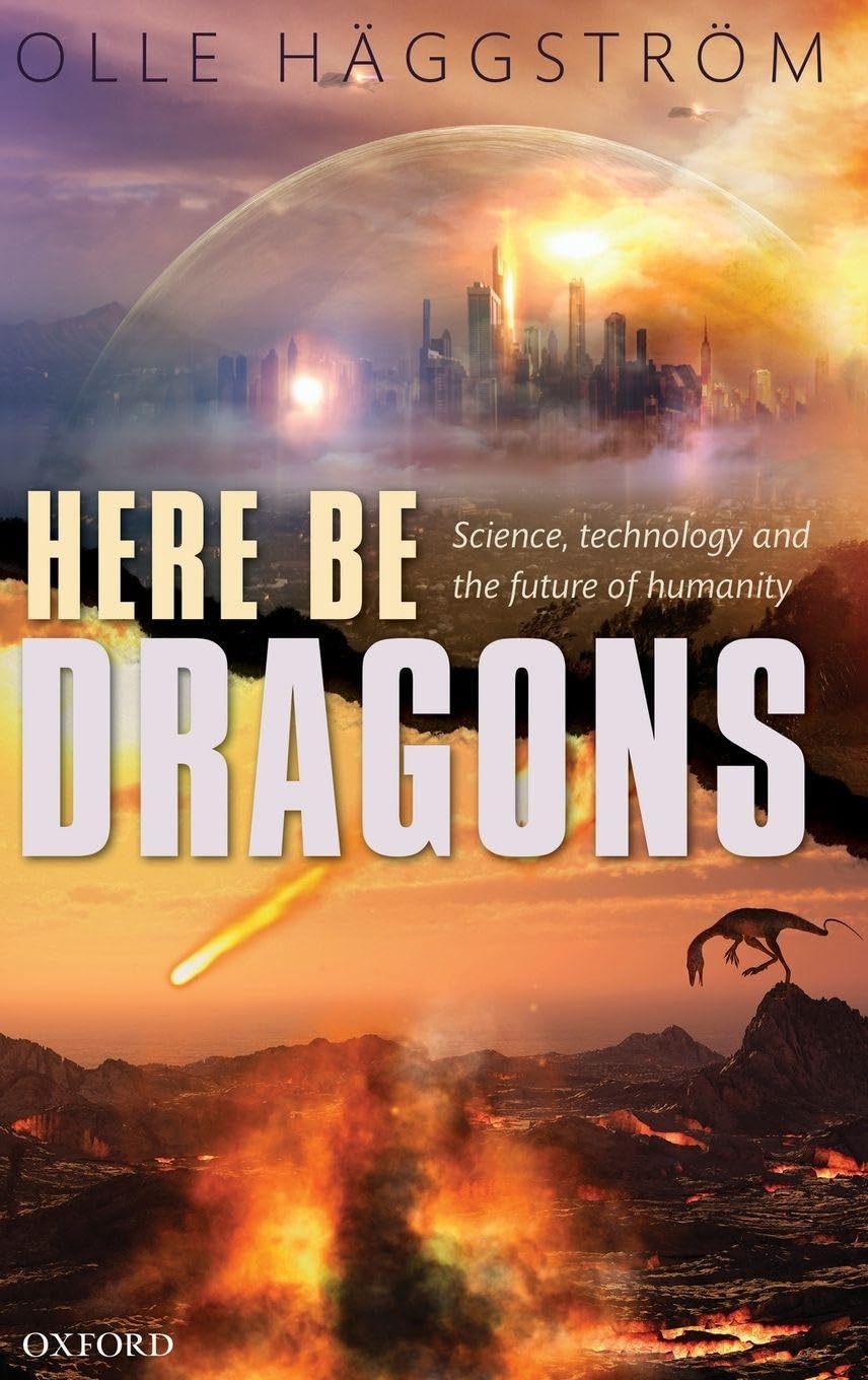 Here Be Dragons: Science, Technology and the Future of Humanity