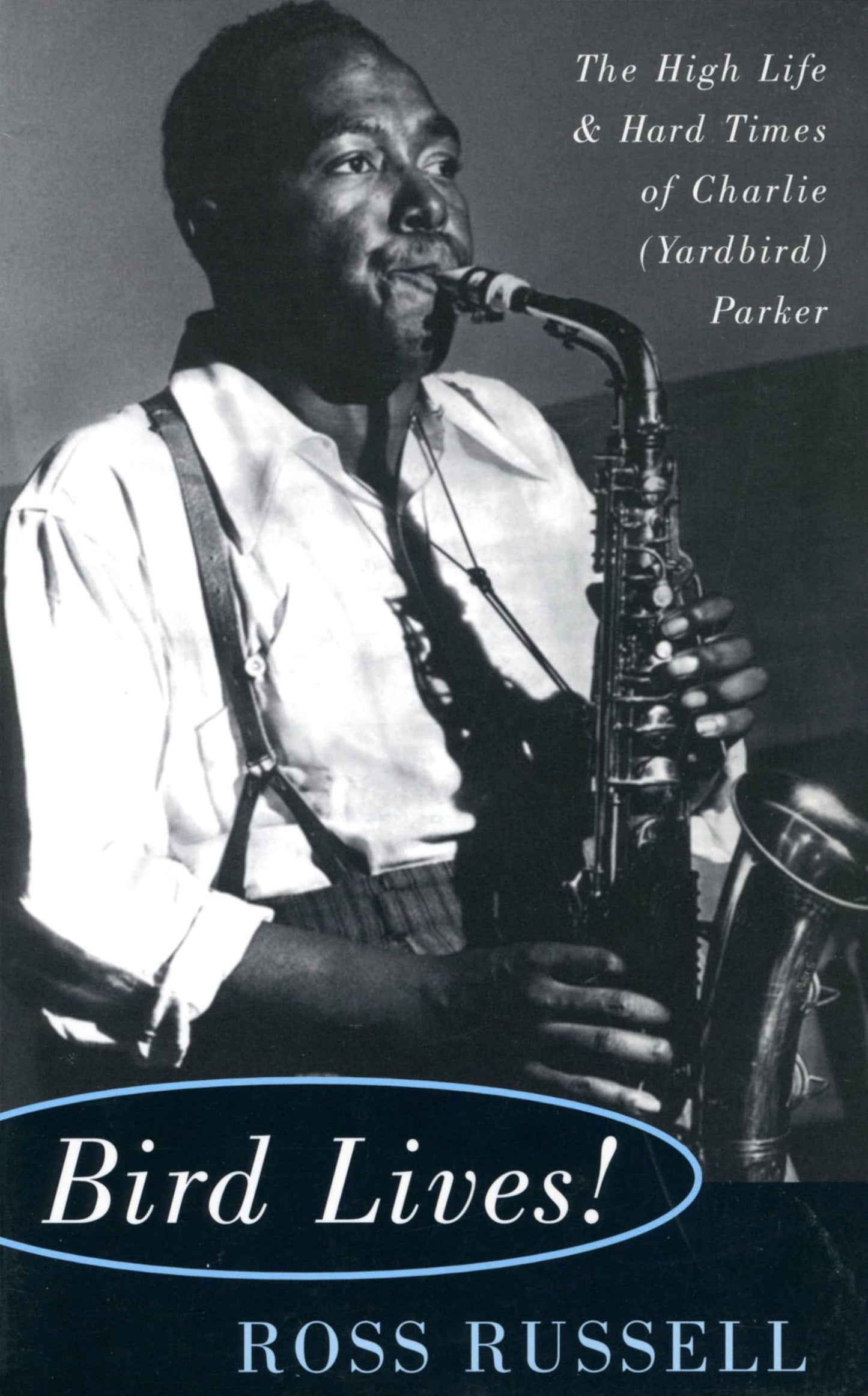 Bird Lives!: The High Life And Hard Times Of Charlie (yardbird) Parker