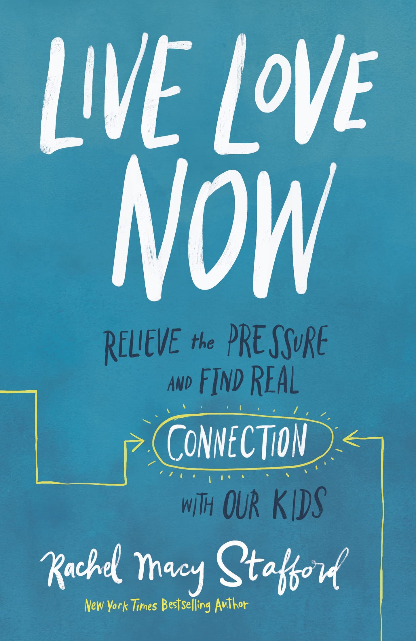 Live Love Now: Relieve the Pressure and Find Real Connection with Our Kids - 3854