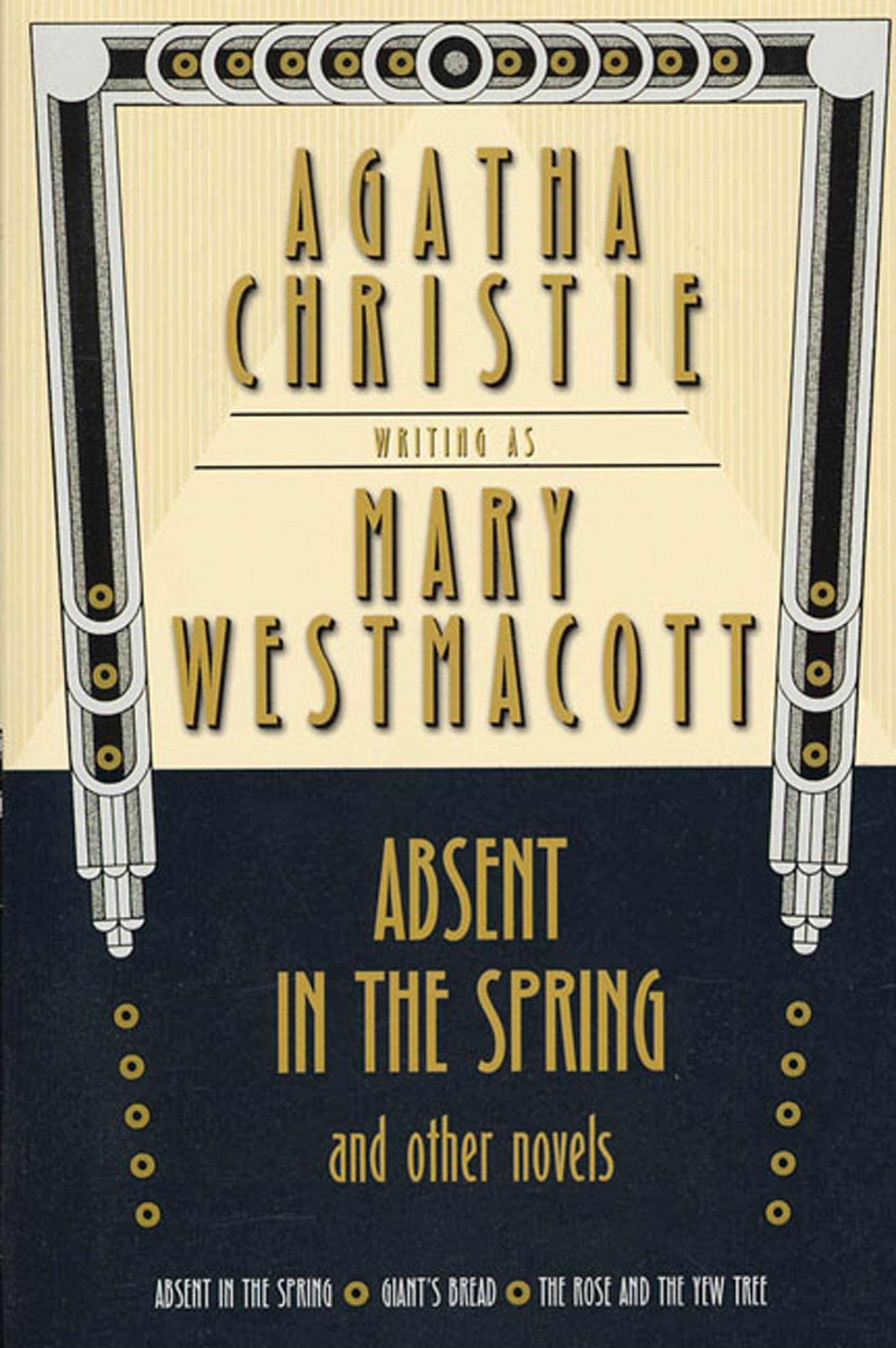 Absent in the Spring and Other Novels: Absent in the Spring; Giant's Bread; The Rose and the Yew Tree (Mary Westmacott Omnibus)