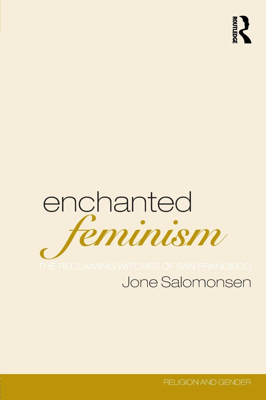 Enchanted Feminism: Ritual, Gender and Divinity Among the Reclaiming Witches of San Francisco