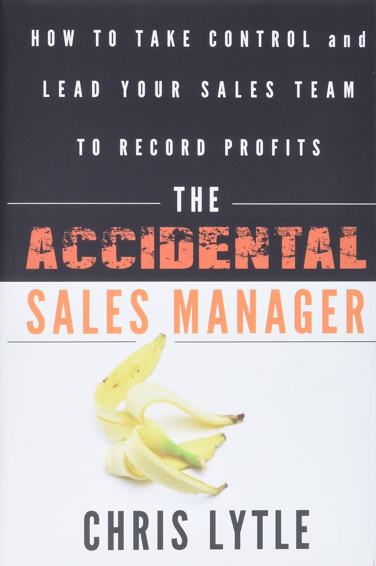 The Accidental Sales Manager: How to Take Control and Lead Your Sales Team to Record Profits