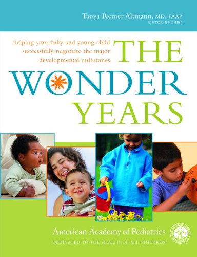 The Wonder Years: Helping Your Baby and Young Child Successfully Negotiate The Major Developmental Milestones