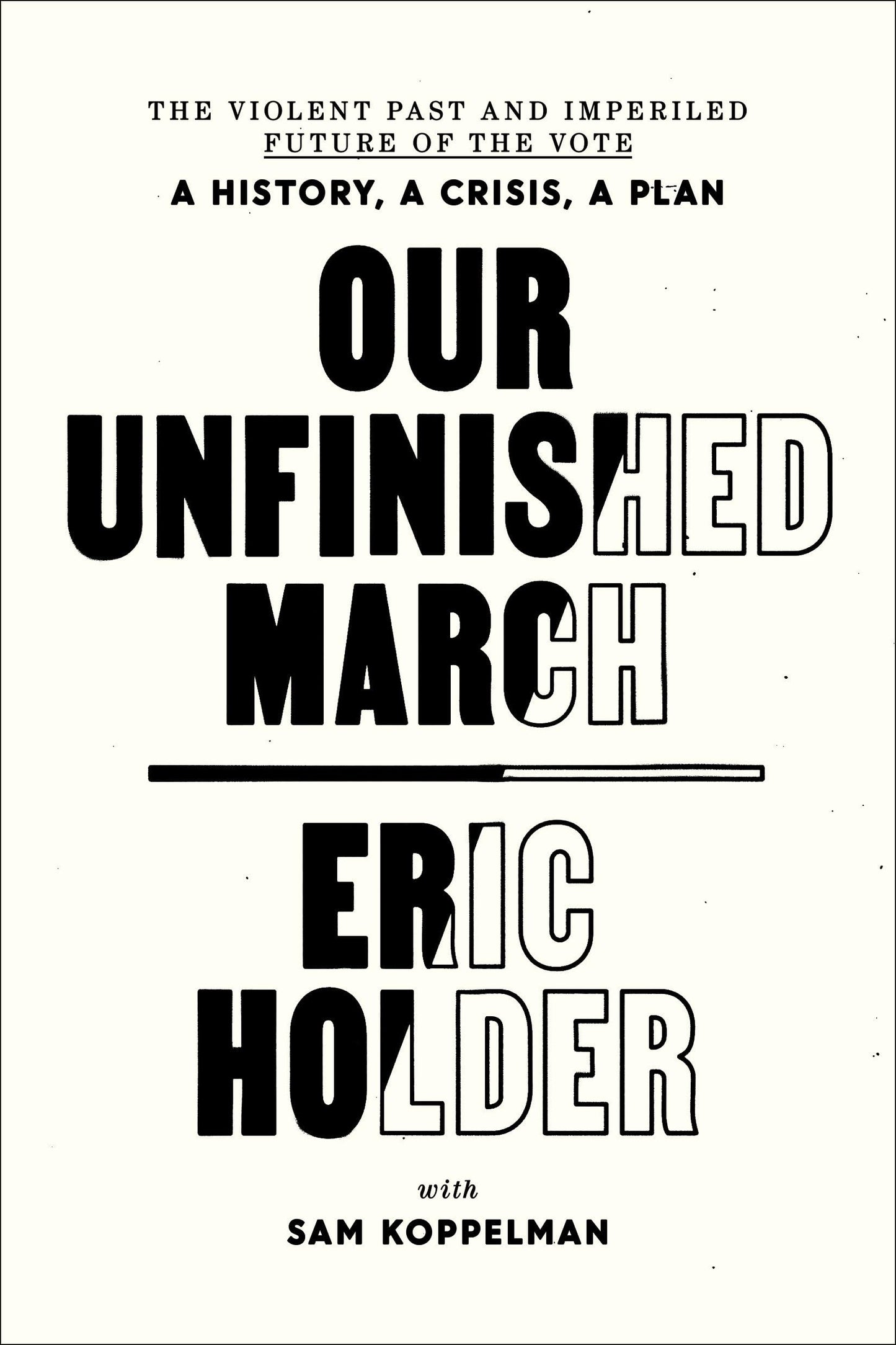 Our Unfinished March: The Violent Past and Imperiled Future of the Vote-A History, a Crisis, a Plan - 4599
