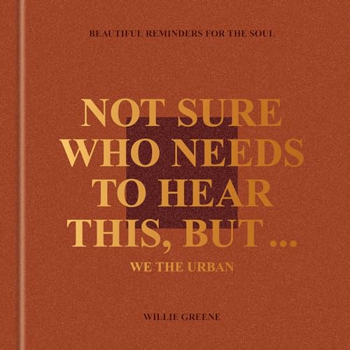 Not Sure Who Needs to Hear This, But . . . : WE THE URBAN: Beautiful Reminders for the Soul