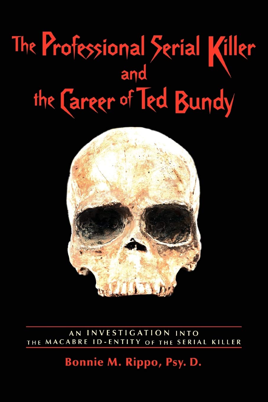 The Professional Serial Killer and the Career of Ted Bundy: An investigation into the macabre ID-ENTITY of the Serial Killer