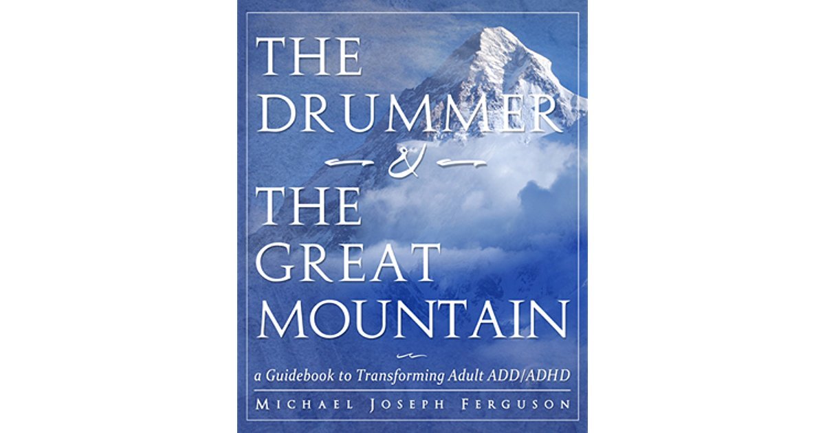 The Drummer and the Great Mountain - A Guidebook to Transforming Adult ADD/ADHD