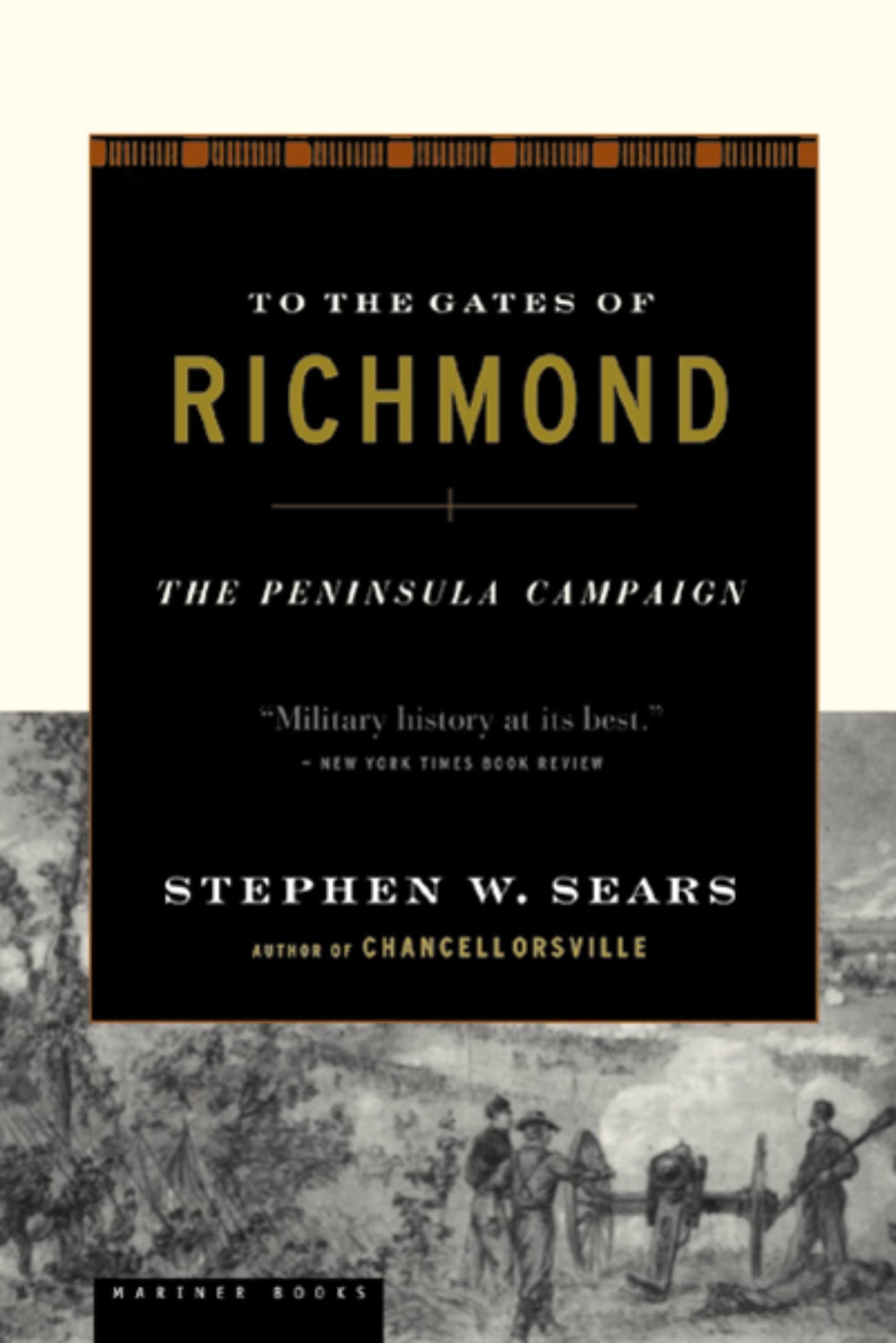 To The Gates Of Richmond: The Peninsula Campaign – A Military History of McClellan and Lee's Decisive Bloodiest Battles in 1862
