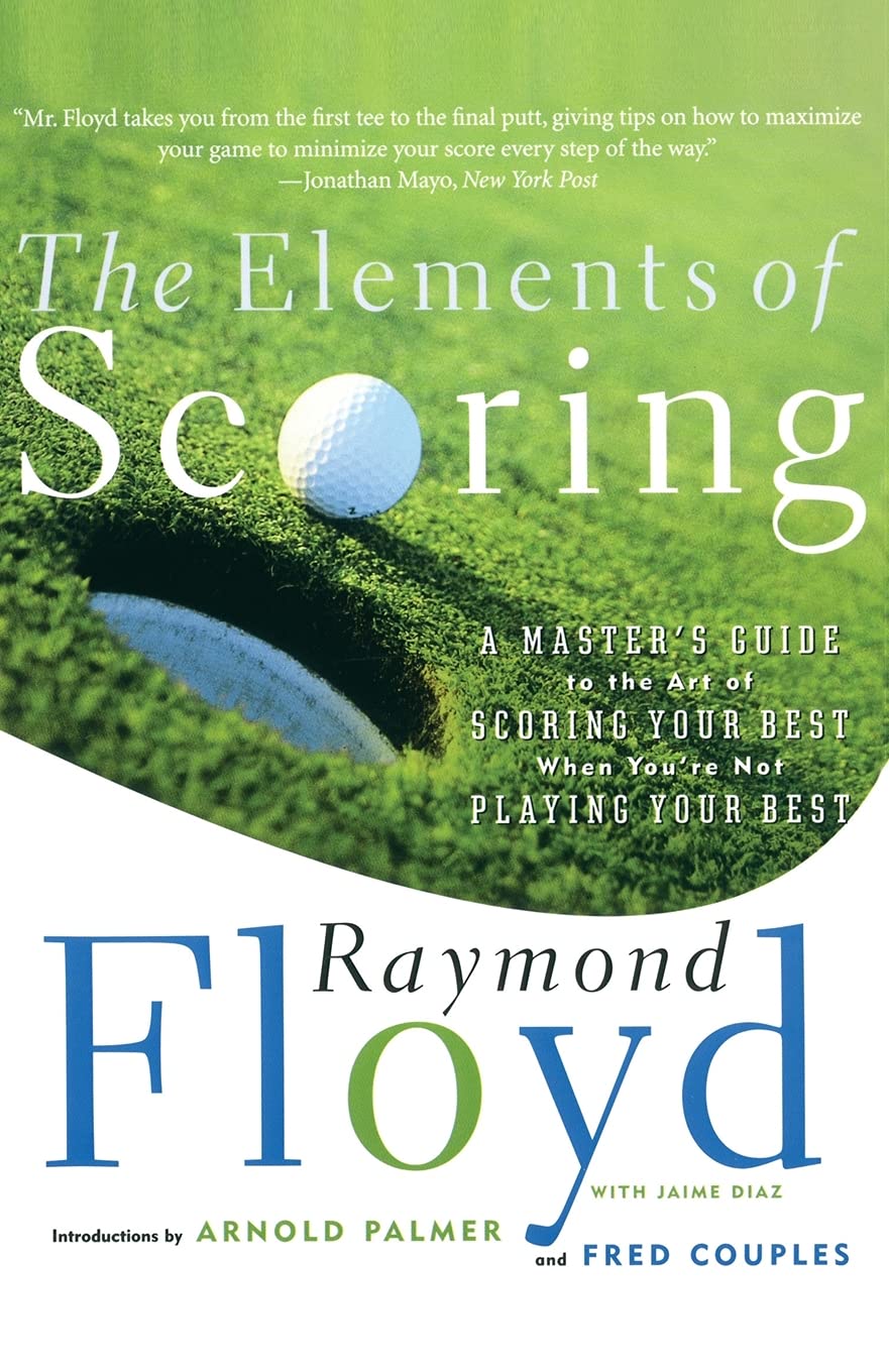 The Elements of Scoring: A Master's Guide to the Art of Scoring Your Best When You're Not Playing Your Best