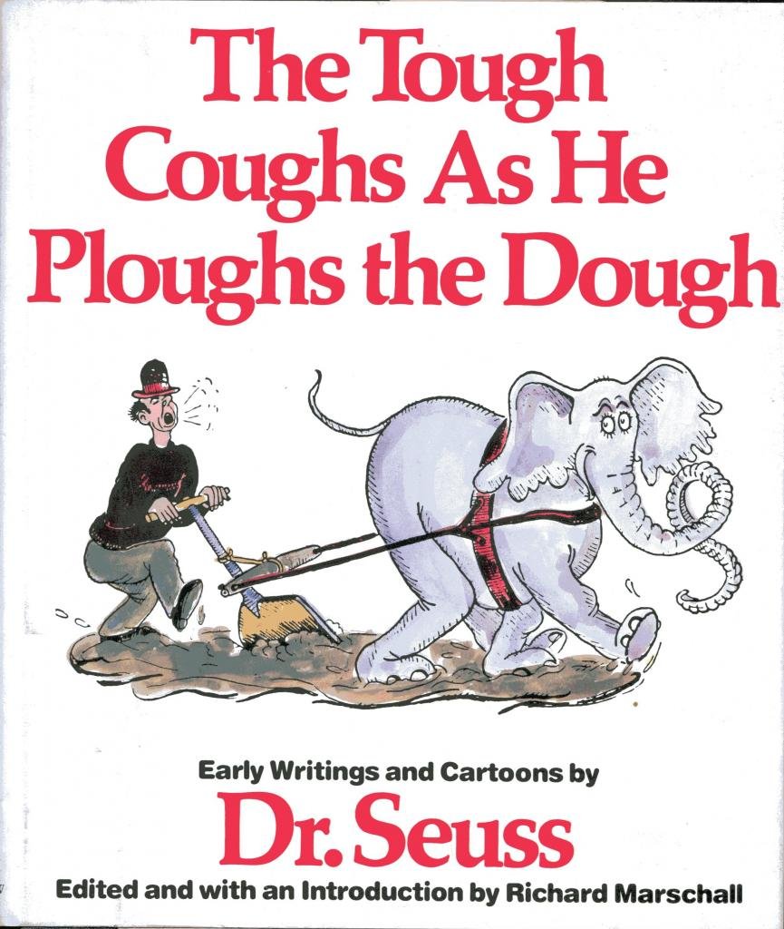 The Tough Coughs as he Ploughs the Dough: Early Writings and Cartoons by Dr. Seuss