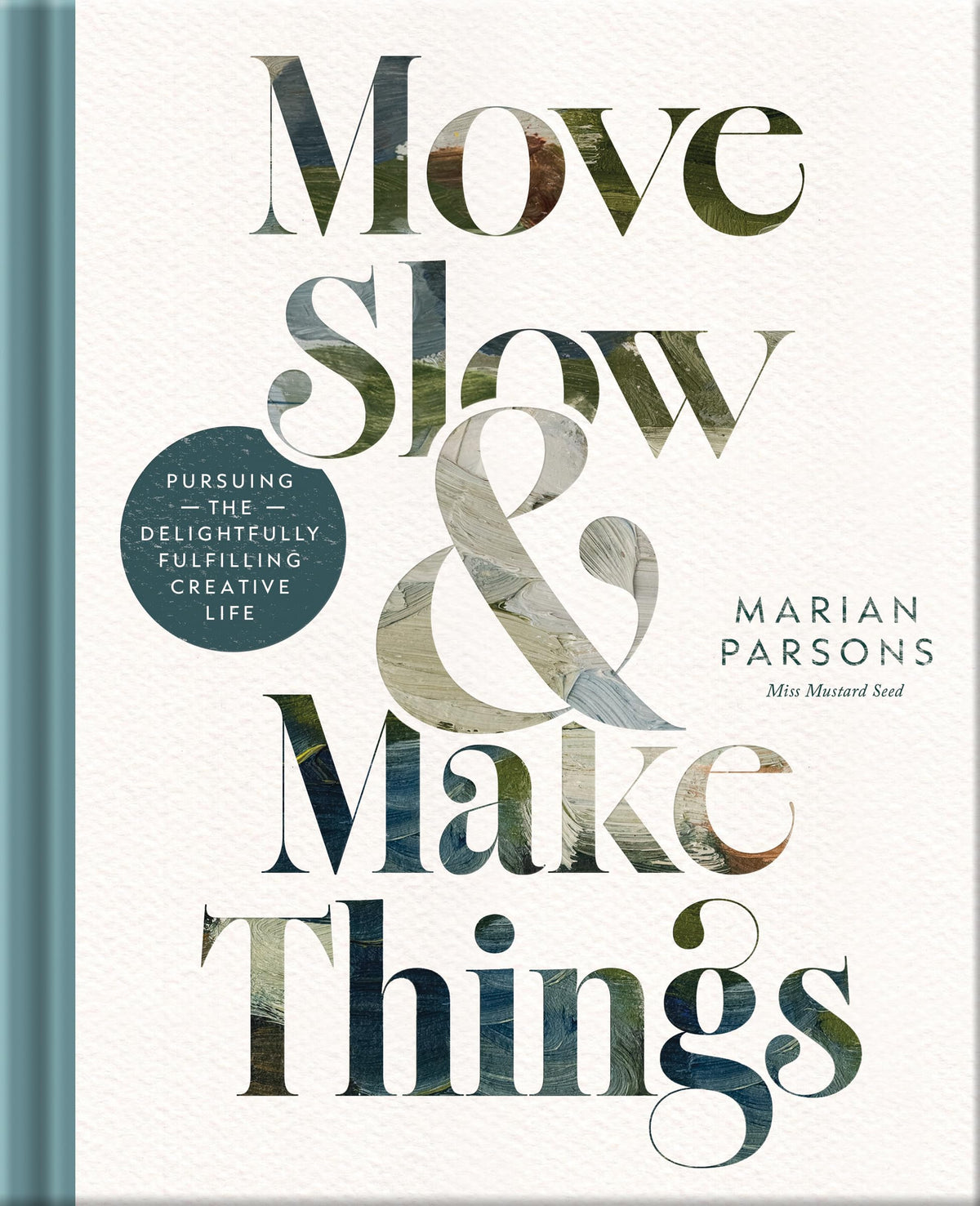 Move Slow and Make Things: A Creative Living Guide to Slow Down, Make Beautiful Things, and Cultivate Lasting Joy