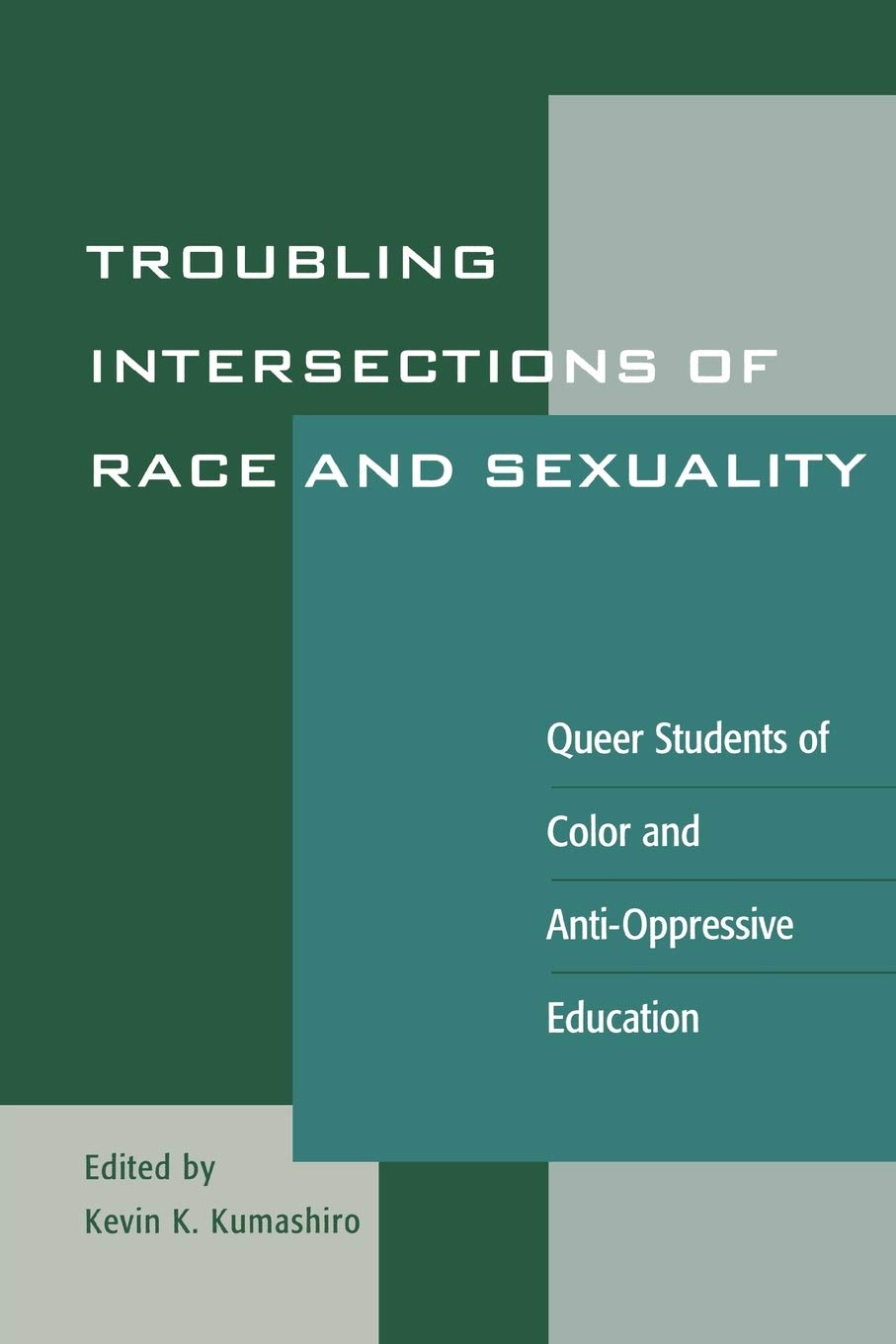 Troubling Intersections of Race and Sexuality: Queer Students of Color and Anti-Oppressive Education (Curriculum, Cultures, and (Homo)Sexualities Series)