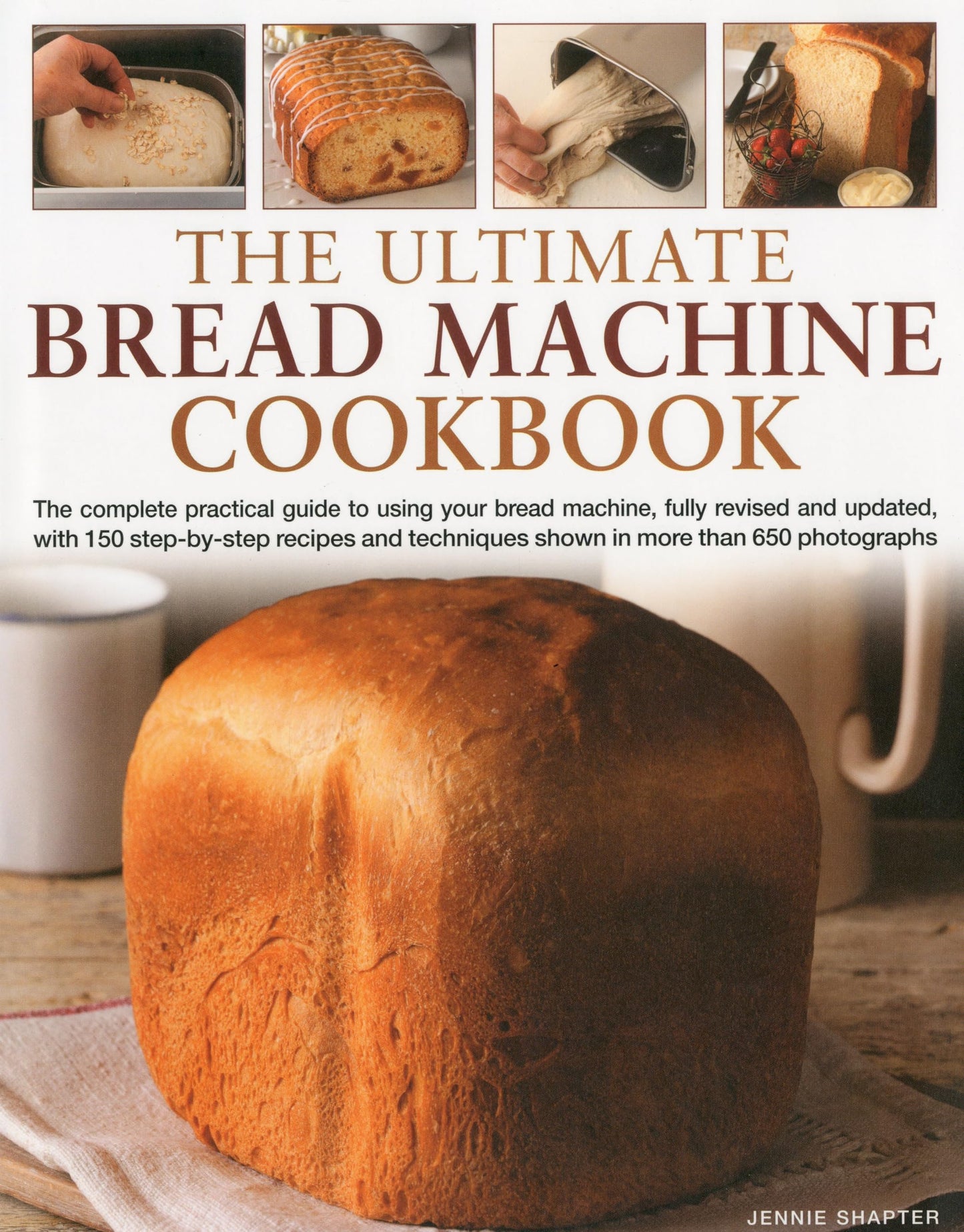 The Ultimate Bread Machine Cookbook: The complete practical guide to using your bread machine, fully revised and updated, with 150 step-by-step ... techniques shown in more than 650 photographs