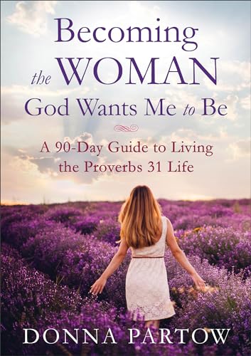Becoming the Woman God Wants Me to Be: A 90-Day Guide to Living the Proverbs 31 Life | Bible Study and Workbook for Christian Women