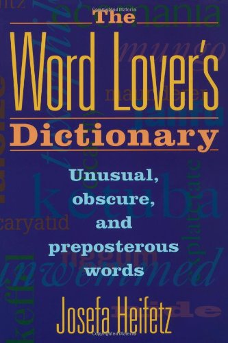 The Word Lover's Dictionary: Unusual, Obscure, and Preposterous Words (Volume 0)
