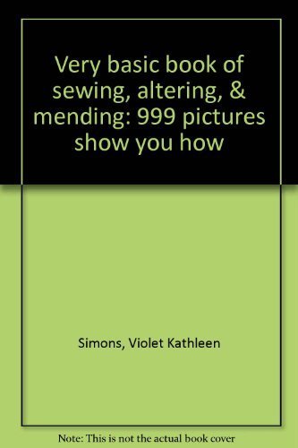 Very basic book of sewing, altering, & mending: 999 pictures show you how