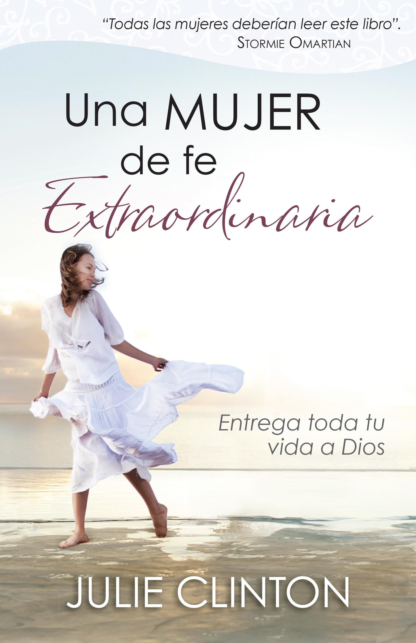 Una mujer de fe extraordinaria: Entrega toda tu vida a Dios (Spanish Edition)