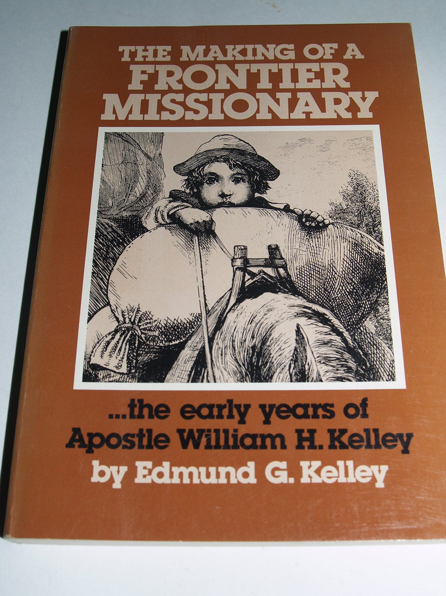 The making of a frontier missionary ;: The early years of apostle William H. Kelley