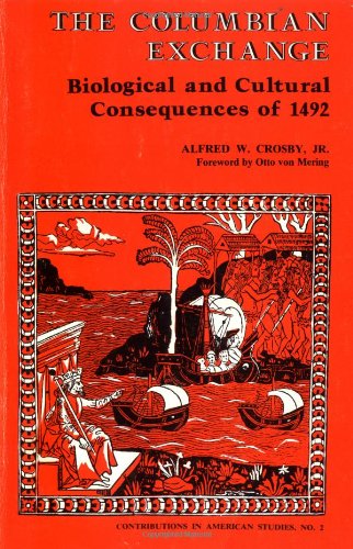 The Columbian Exchange: Biological and Cultural Consequences of 1492 (Contributions in American Studies #2)