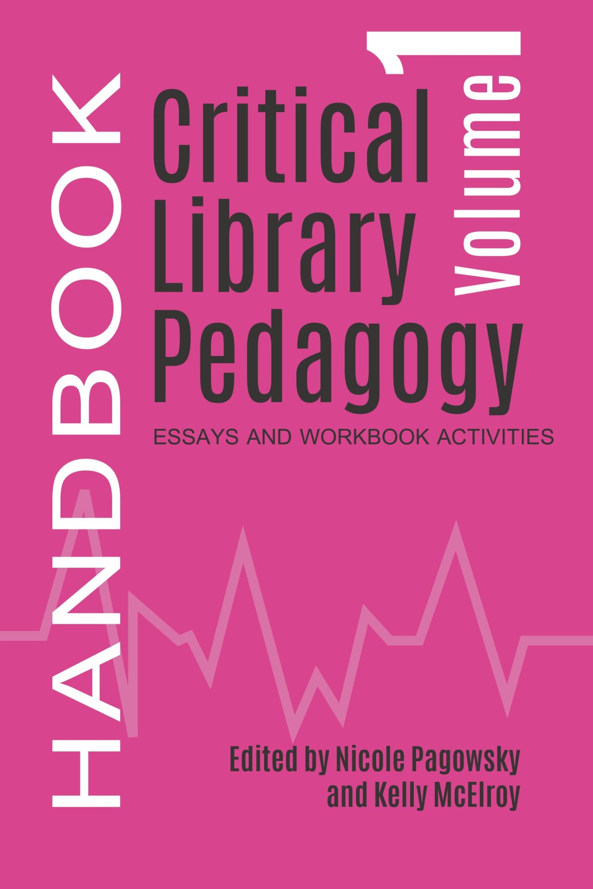 Critical Library Pedagogy Handbook Volume One: Essays and Workbooks Activities