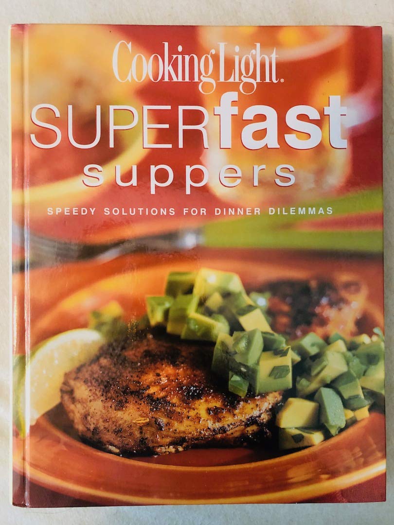 Cooking Light Superfast Suppers: Speedy Solutions for Dinner Dilemmas