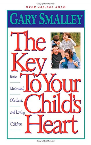 The Key To Your Child's Heart: Proven Steps That Will Help You Raise Motivated, Obedient, and Loving Children