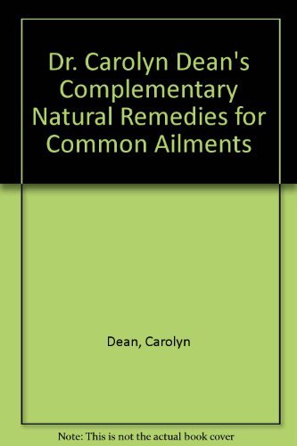 Dr. Carolyn Dean's Complementary Natural Prescriptions for Common Ailments