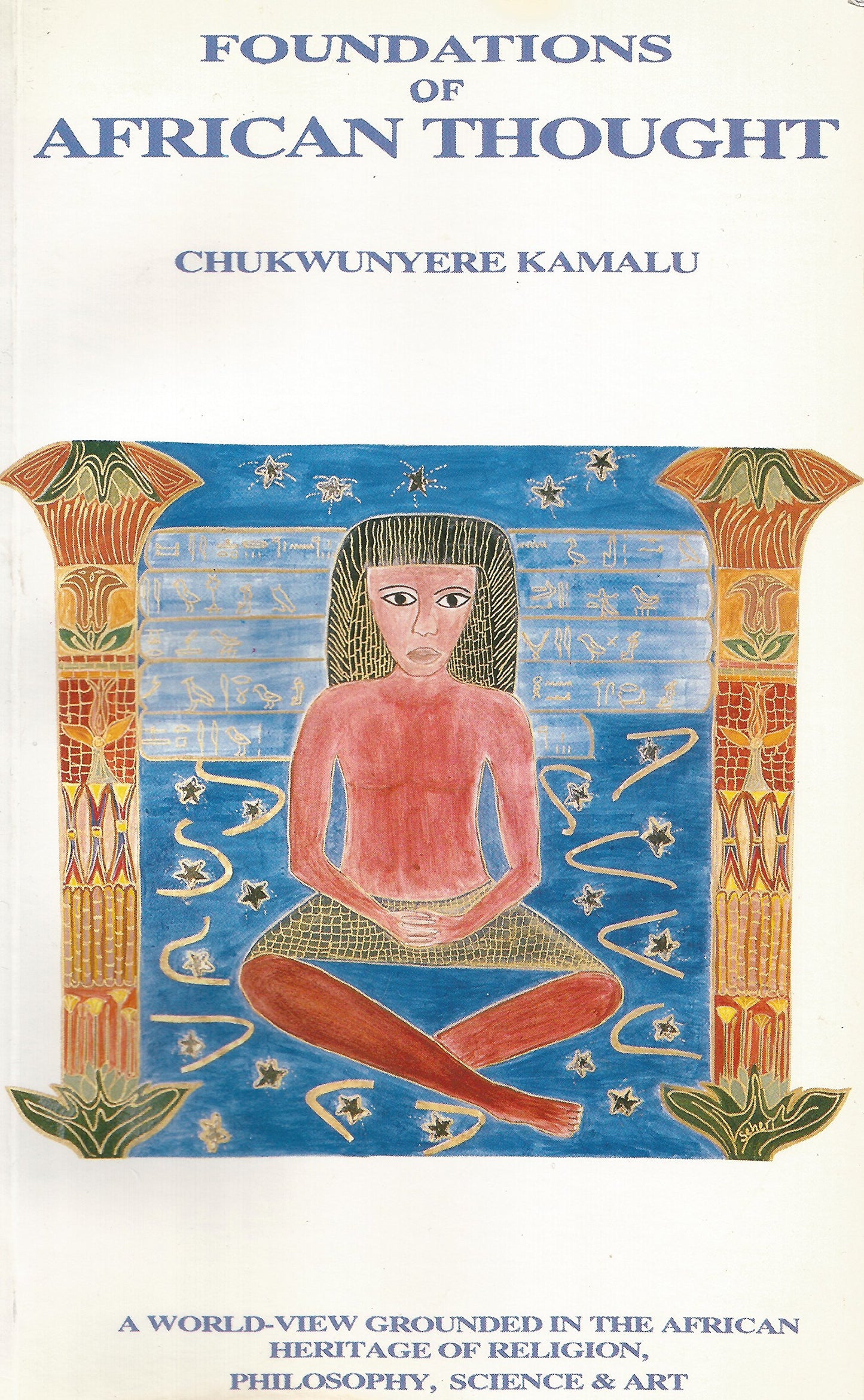 Foundations of African Thought: A Worldview Grounded in the African Heritage of Religion, Philosophy, Science, and Art