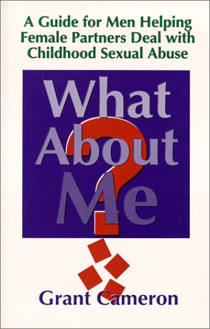 What About Me?: A Guide for Men Helping Female Partners Deal With Childhood Sexual Abuse