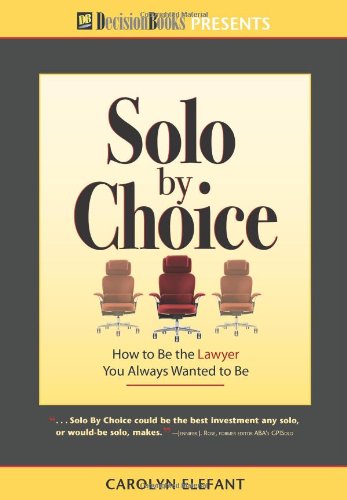 Solo by Choice: How to Be the Lawyer You Always Wanted to Be