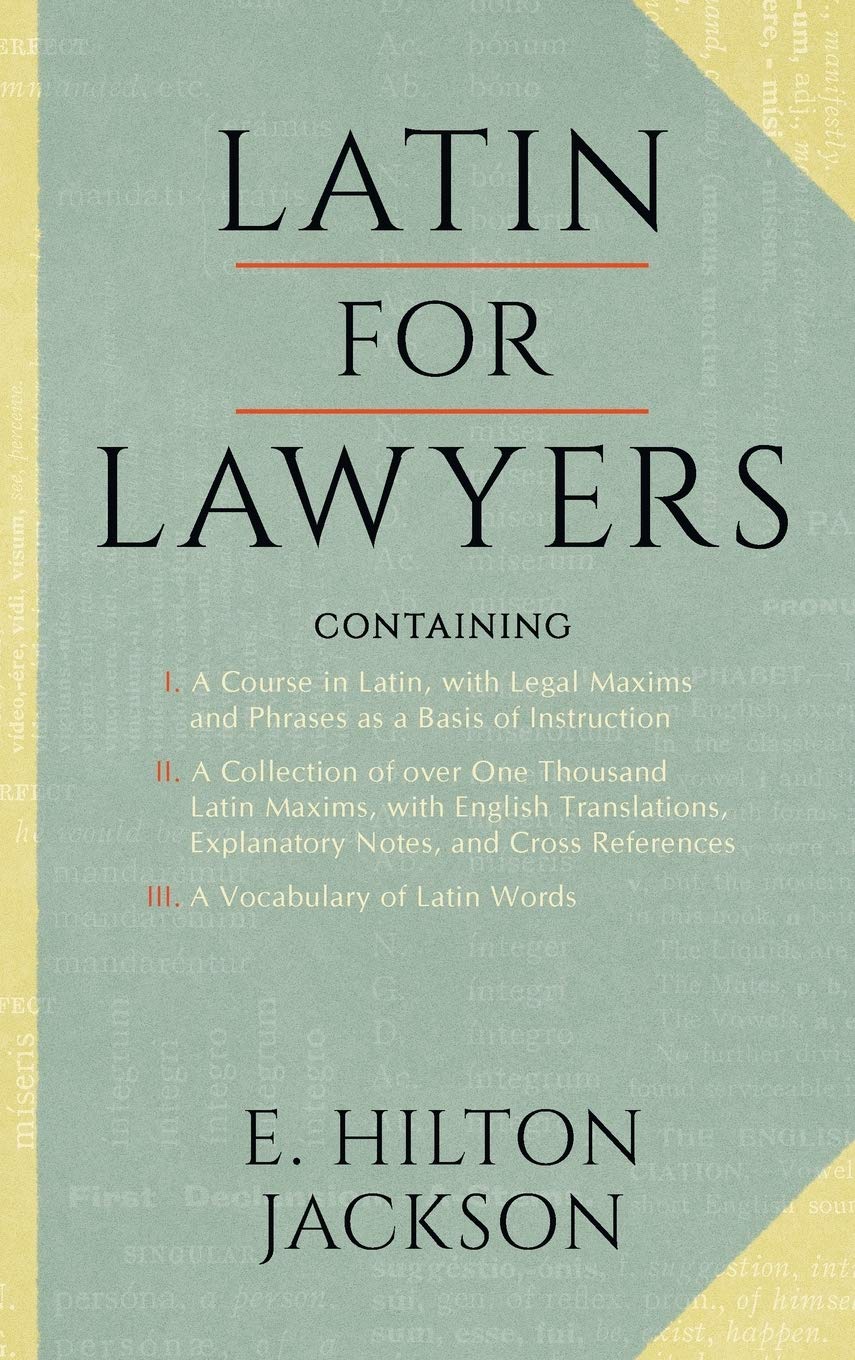 Latin for Lawyers. Containing I: A Course in Latin, with Legal Maxims and Phrases As a Basis of Instruction. II. A Collection of Over One Thousand Latin Maxims, with English Translations, Explanatory Notes, and Cross-Ref...