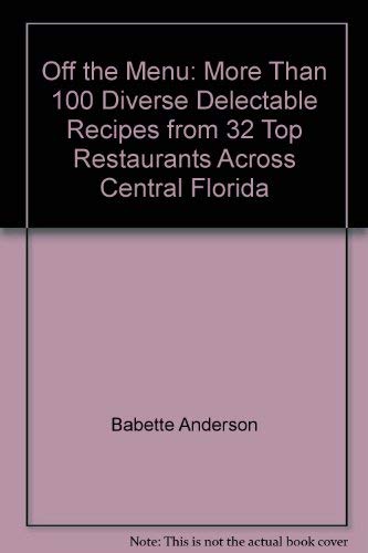 Off the menu: More than 100 diverse, delectable recipes from 32 top restaurants across Central Florida