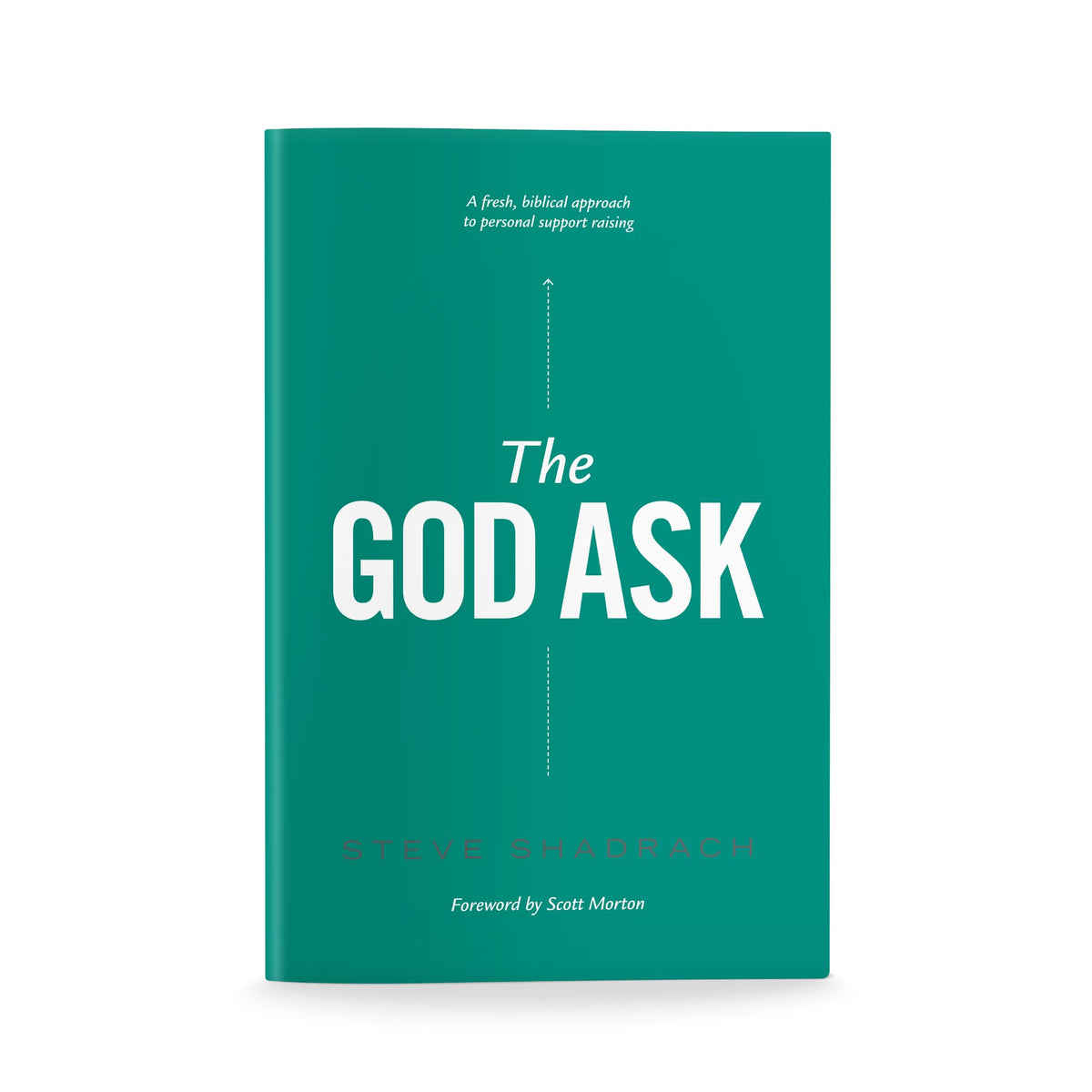 The God Ask: A Fresh, Biblical Approach to Personal Support Raising
