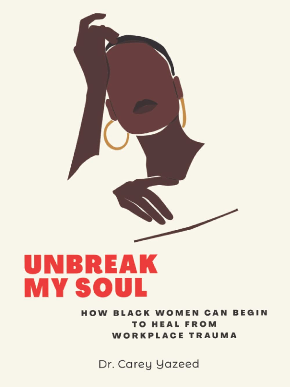 Unbreak My Soul: How Black Women Can Begin To Heal From Workplace Trauma (Voices Unheard: Stories of Women and Resilience in the Workplace)