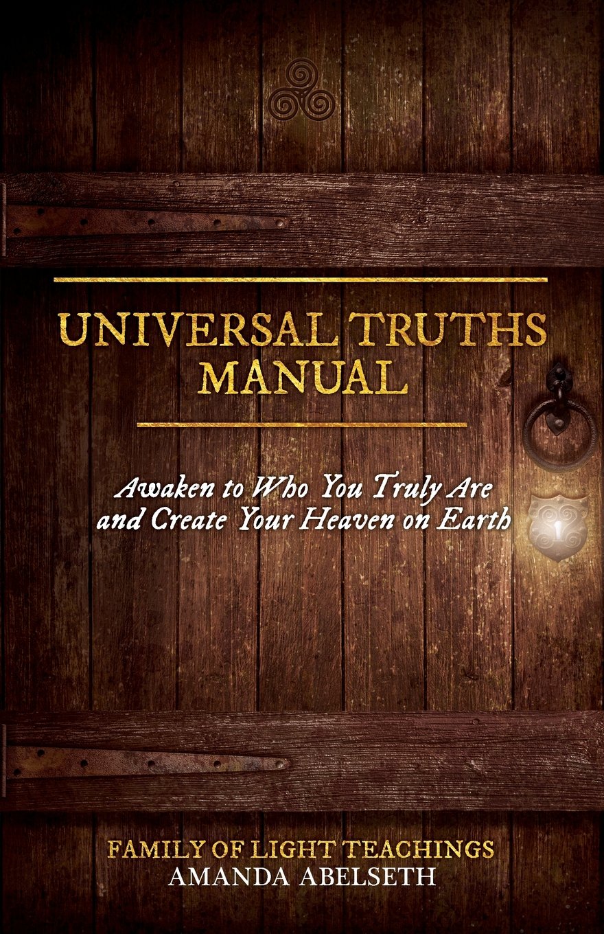 Universal Truths Manual: Awaken to Who You Truly Are and Create Your Heaven on Earth