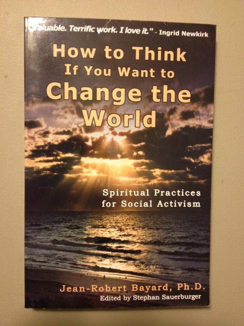 How to Think If You Want to Change the World: Spiritual Practices for Social Activism