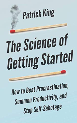 The Science of Getting Started: How to Beat Procrastination, Summon Productivity, and Stop Self-Sabotage (Clear Thinking and Fast Action)
