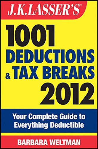J.K. Lasser's 1001 Deductions and Tax Breaks 2012: Your Complete Guide to Everything Deductible