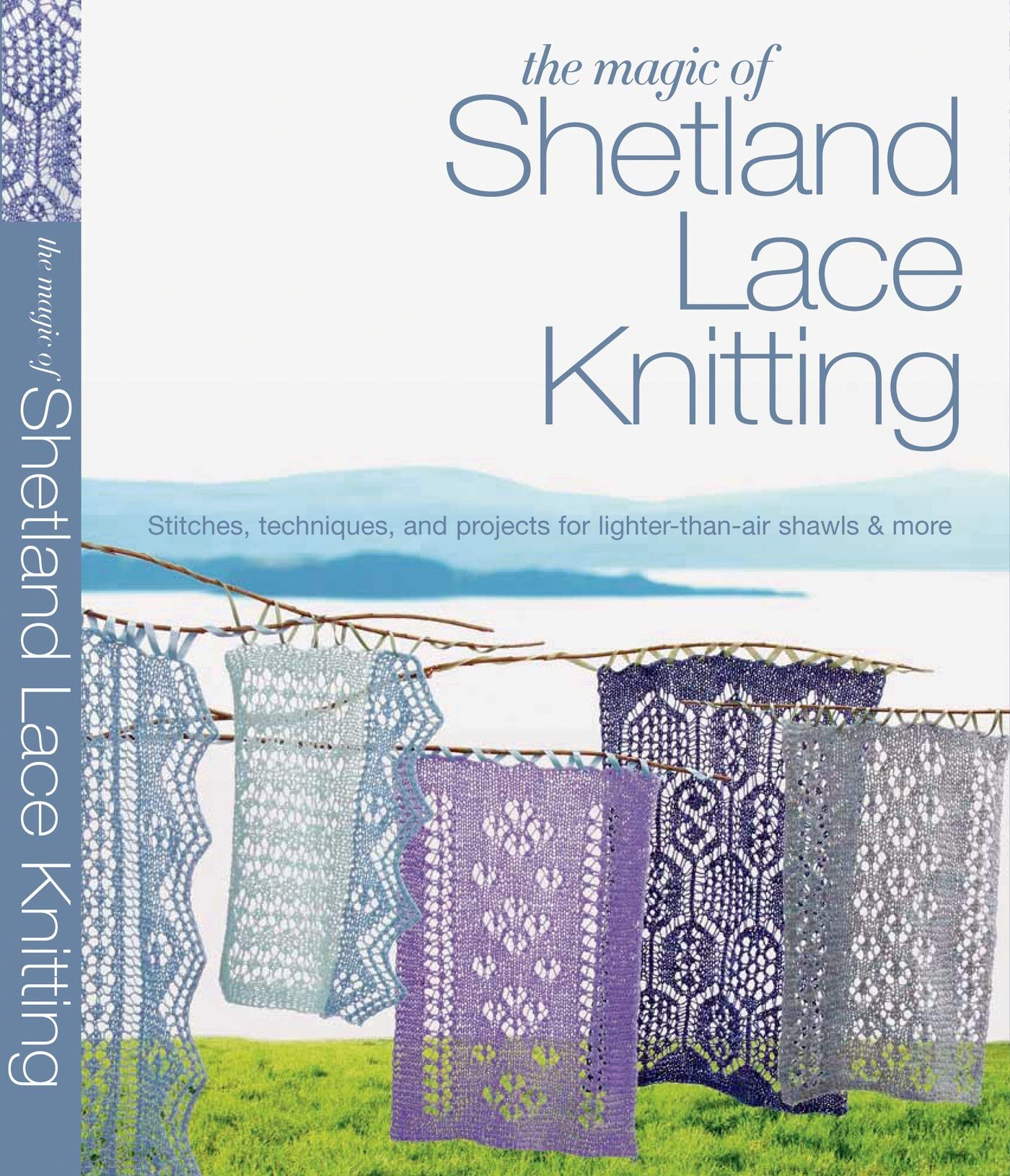 The Magic of Shetland Lace Knitting: Stitches, Techniques, and Projects for Lighter-than-Air Shawls & More (Knit & Crochet)