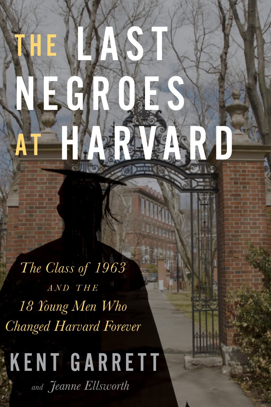 The Last Negroes At Harvard: The Class of 1963 and the 18 Young Men Who Changed Harvard Forever – A Groundbreaking African American History of Integration, Affirmative Action, and Identity